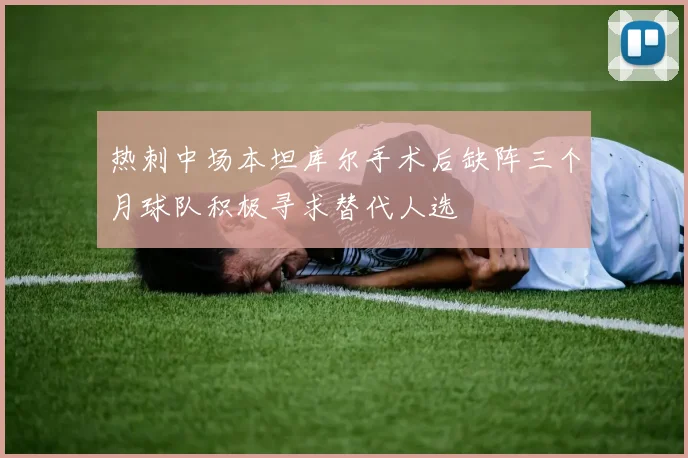 热刺中场本坦库尔手术后缺阵三个月球队积极寻求替代人选